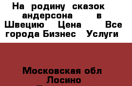 На  родину  сказок    андерсона  .....в  Швецию  › Цена ­ 1 - Все города Бизнес » Услуги   . Московская обл.,Лосино-Петровский г.